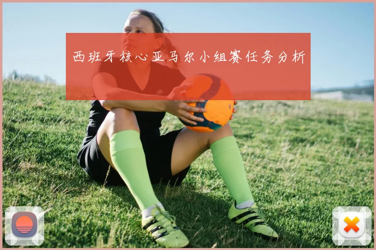 西班牙核心亚马尔小组赛任务分析