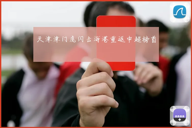 天津津门虎闪击海港重返中超榜首