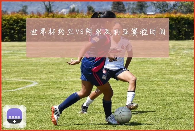 世界杯约旦vs阿尔及利亚赛程时间