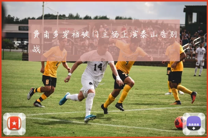 费南多穿裆破门主场上演泰山告别战