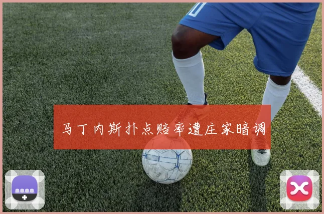 马丁内斯扑点赔率遭庄家暗调