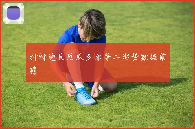 科特迪瓦厄瓜多尔争二形势数据前瞻