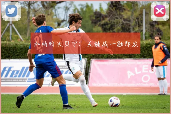 加纳对决贝宁：关键战一触即发