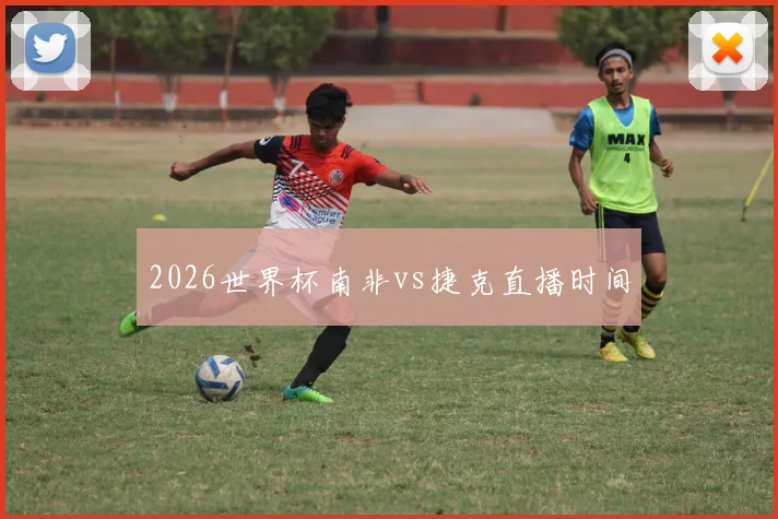 2026世界杯南非vs捷克直播时间