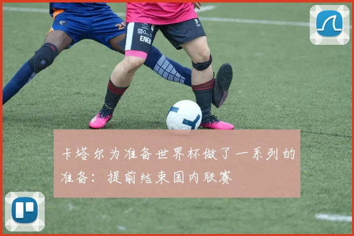 卡塔尔为准备世界杯做了一系列的准备：提前结束国内联赛