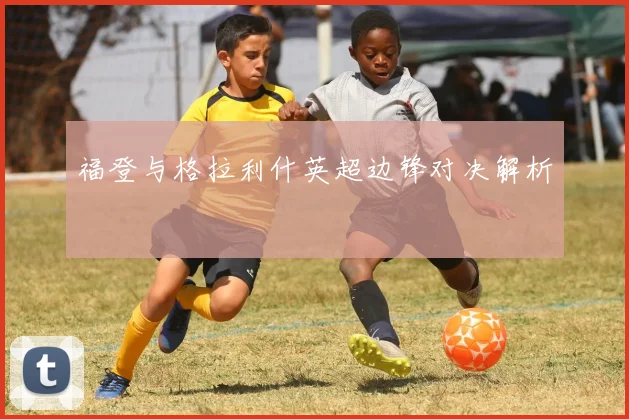 福登与格拉利什英超边锋对决解析