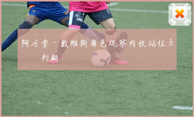 阿方索·戴维斯角色观察内收站位考判断