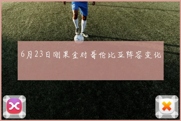 6月23日刚果金对哥伦比亚阵容变化