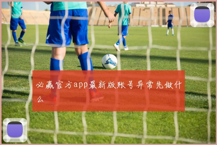 必赢官方app最新版账号异常先做什么