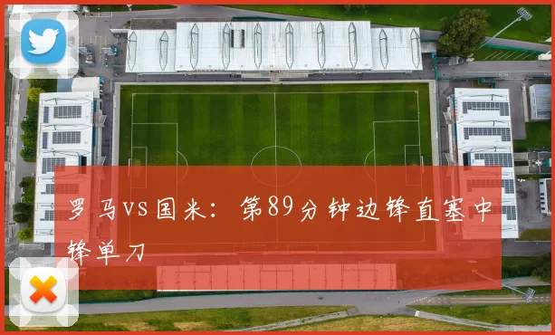 罗马vs国米：第89分钟边锋直塞中锋单刀